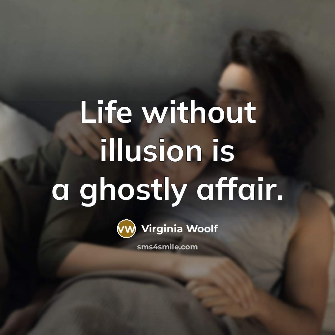 “Life without illusion is a ghostly affair.…” quote by Virginia Woolf