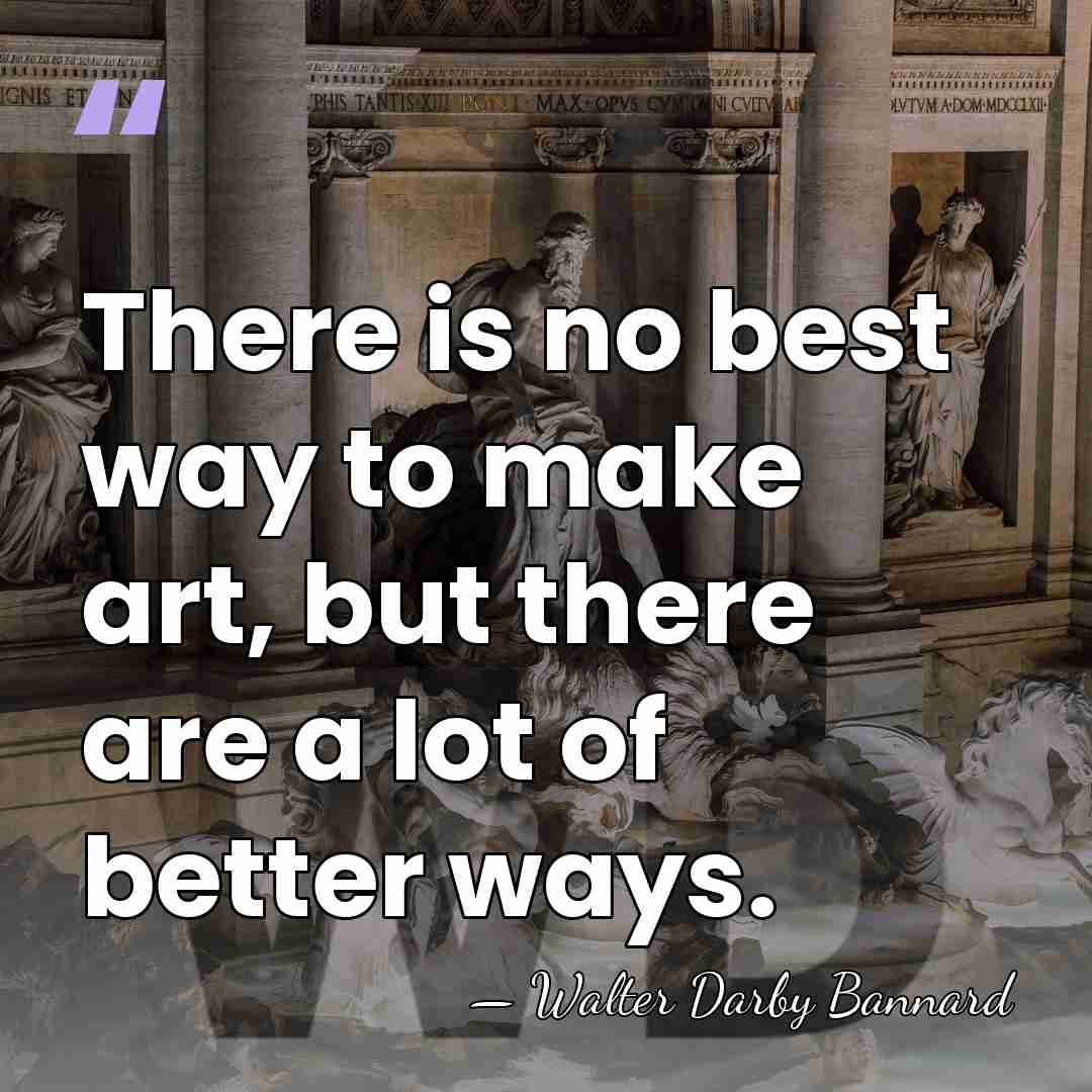 There is no best way to make art, but there are a&hellip; - Walter Darby Bannard