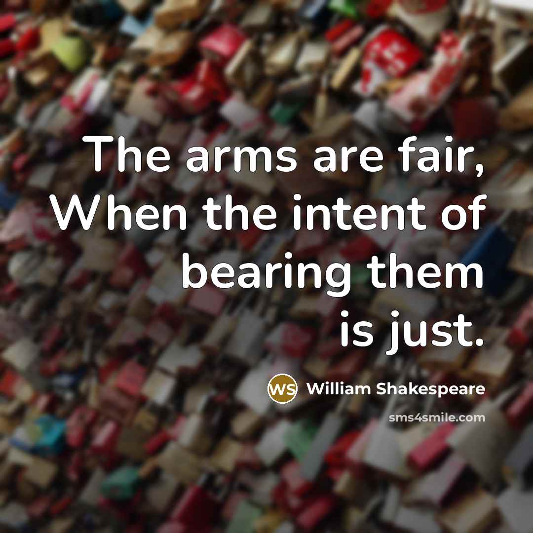 “The arms are fair, When the intent of bearing them…” quote by William Shakespeare