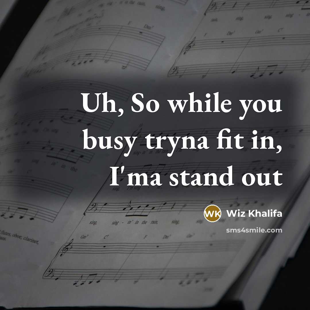 “Uh, So while you busy tryna fit in, I'ma stand out” quote by Wiz Khalifa