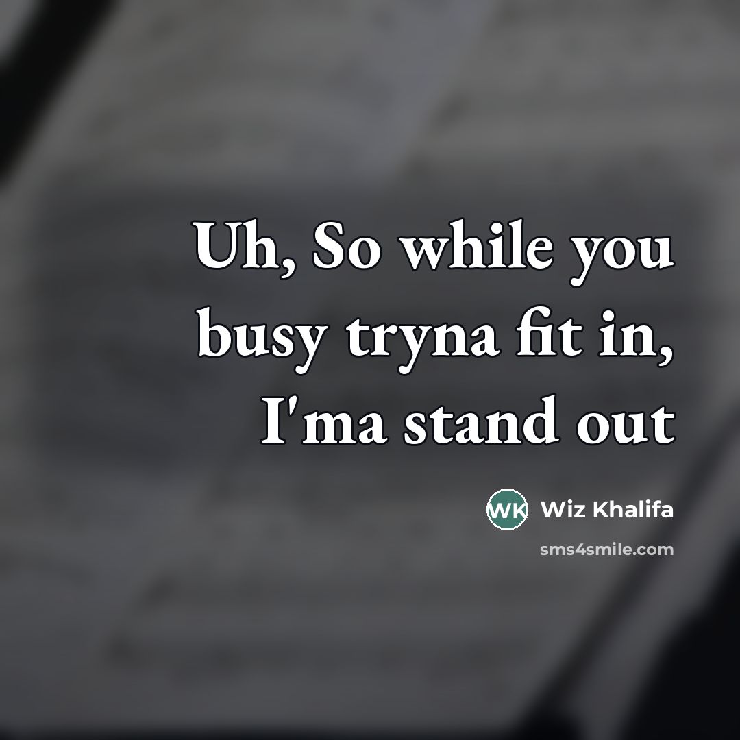“Uh, So while you busy tryna fit in, I'ma stand…” quote by Wiz Khalifa