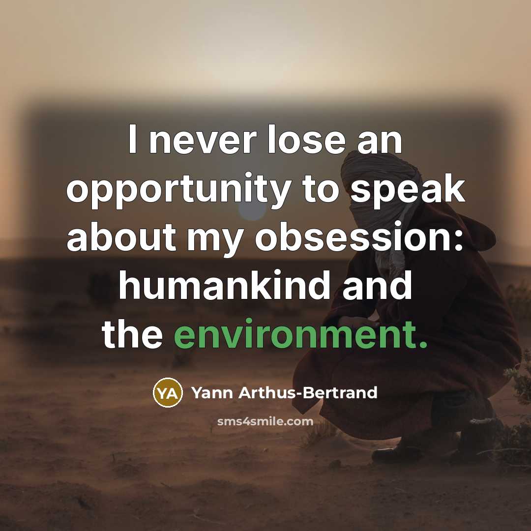 “I never lose an opportunity to speak about my obsession:…” quote by Yann Arthus-Bertrand