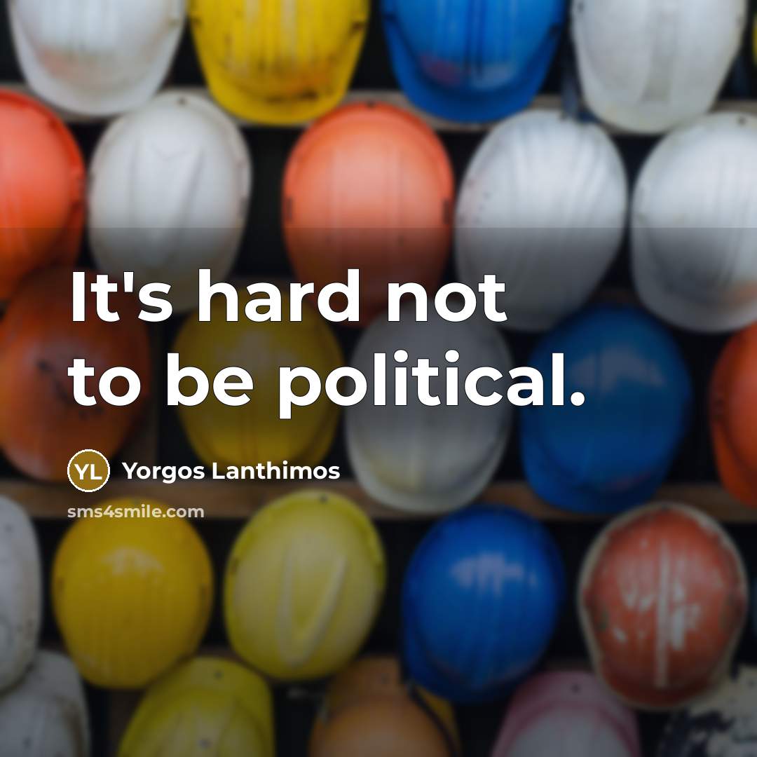 “It's hard not to be political.…” quote by Yorgos Lanthimos