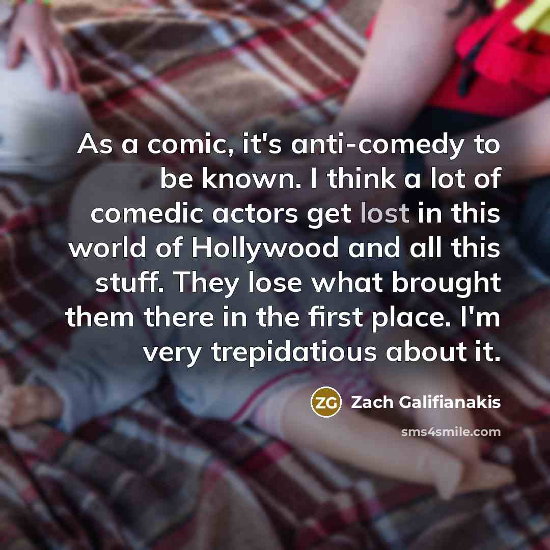 “As a comic, it's anti-comedy to be known. I think…” quote by Zach Galifianakis