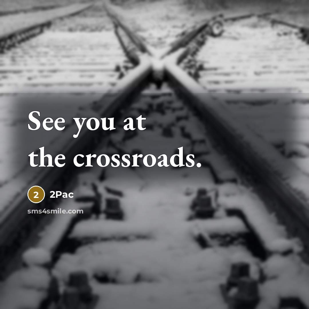 “See you at the crossroads.…” quote by 2pac