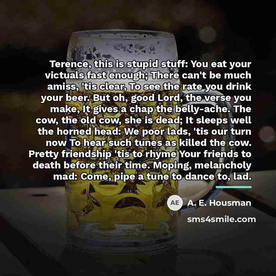 “Terence, this is stupid stuff: You eat your victuals fast…” quote by A. E. Housman