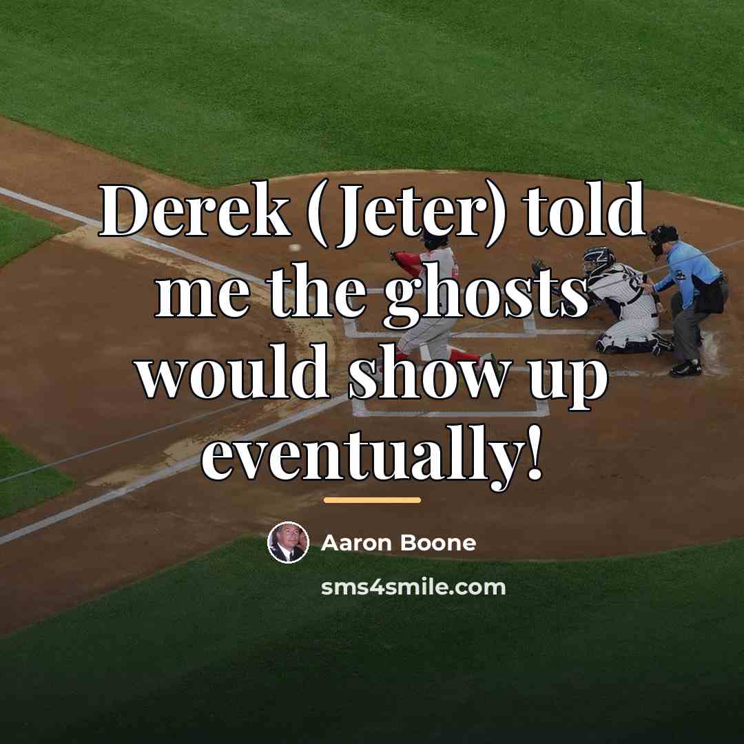 “Derek (Jeter) told me the ghosts would show up eventually!…” quote by Aaron Boone