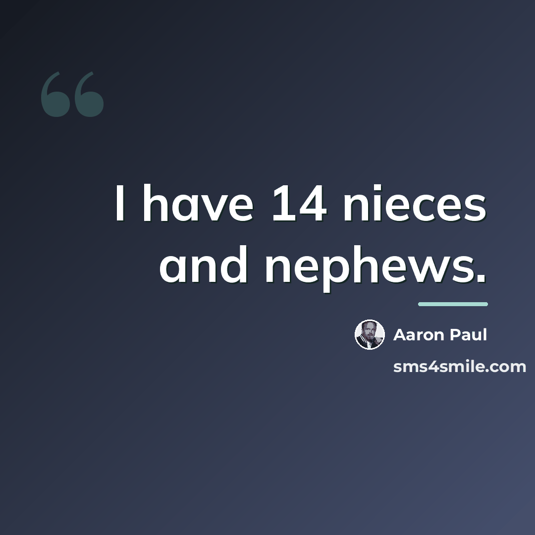 “I have 14 nieces and nephews.…” quote by Aaron Paul