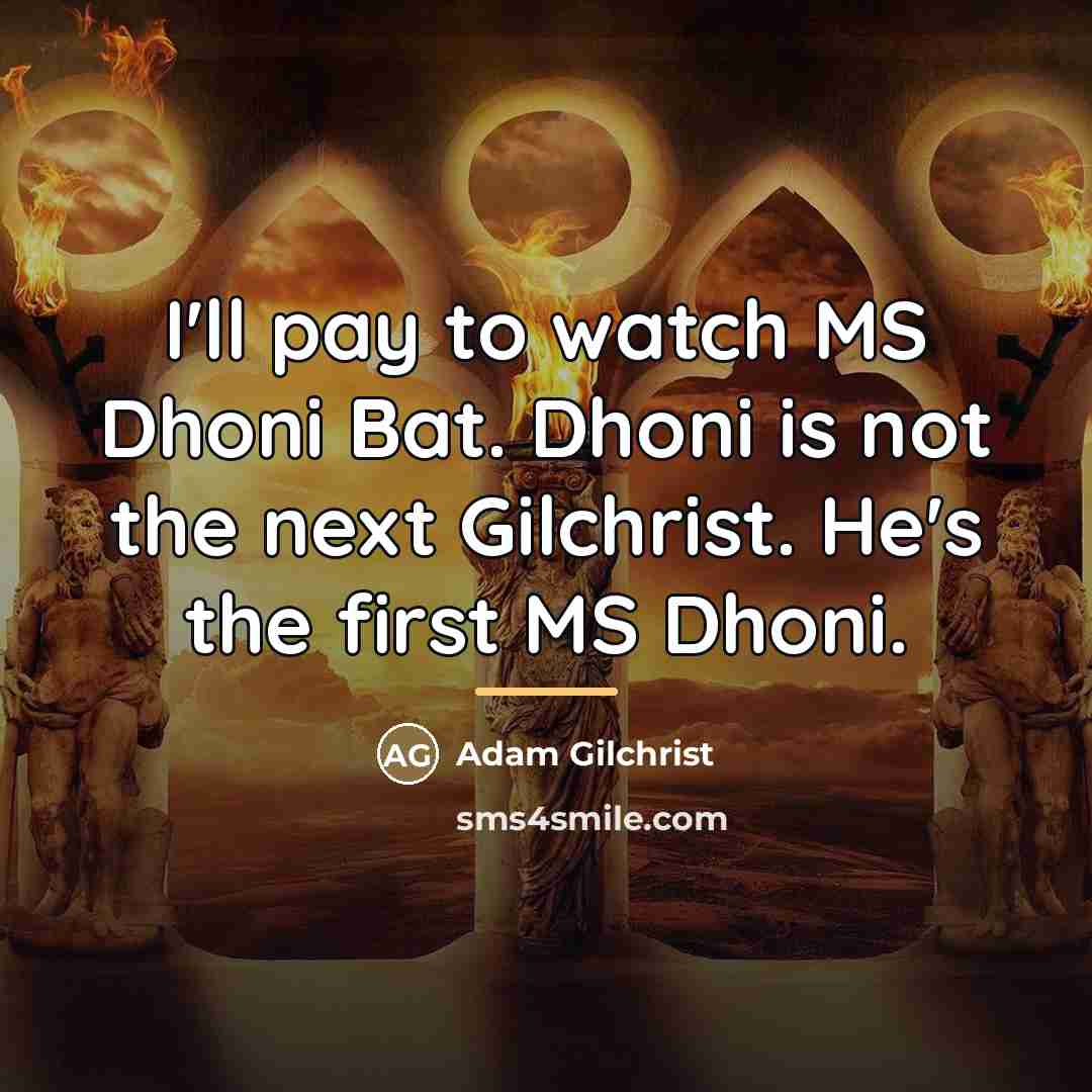 “I'll pay to watch MS Dhoni Bat. Dhoni is not…” quote by Adam Gilchrist