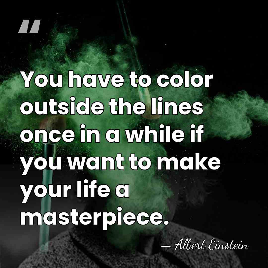 You have to color outside the lines once in a while if&hellip; - Albert Einstein