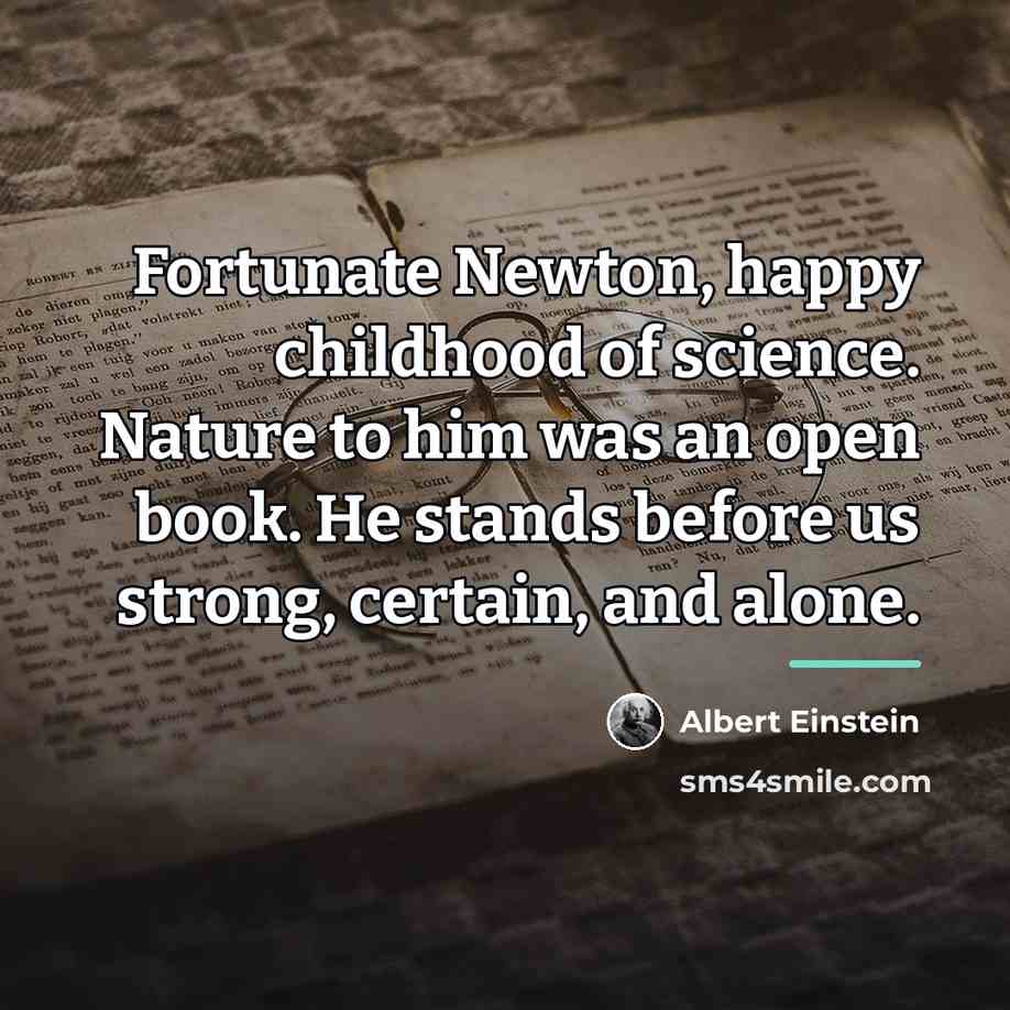 “Fortunate Newton, happy childhood of science. Nature to him was…” quote by Albert Einstein