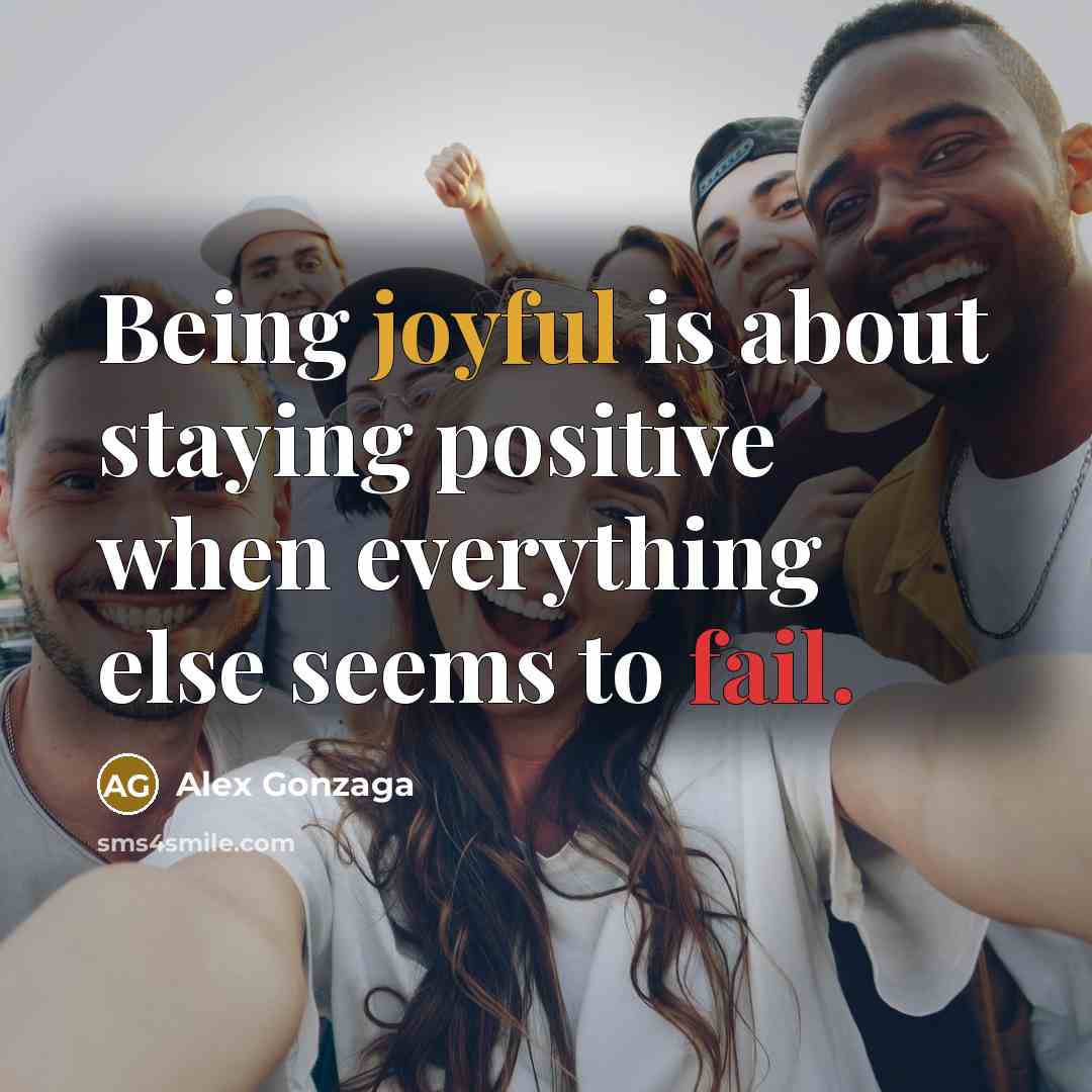“Being joyful is about staying positive when everything else seems…” quote by Alex Gonzaga