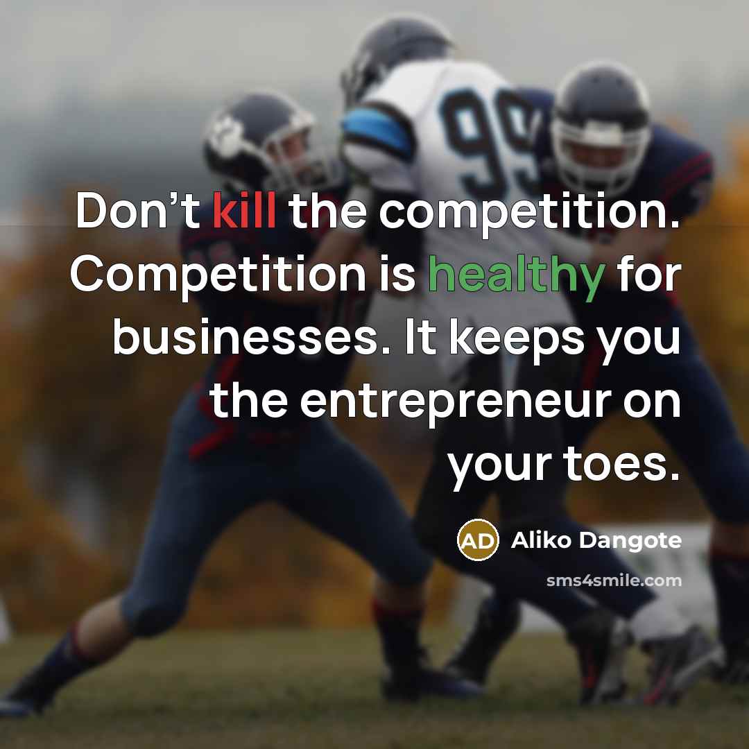 “Don't kill the competition. Competition is healthy for businesses. It…” quote by Aliko Dangote