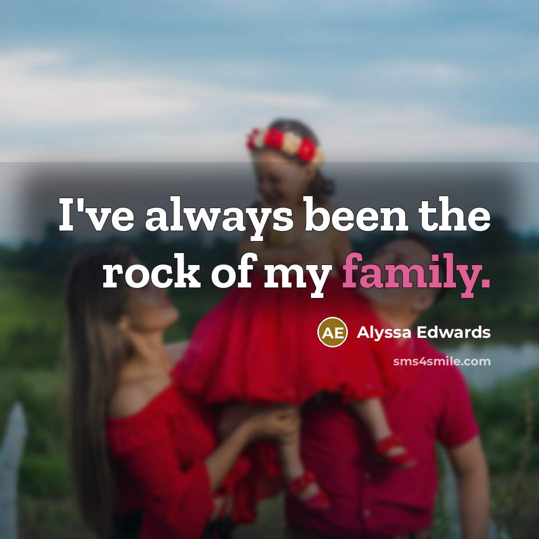 “I've always been the rock of my family.…” quote by Alyssa Edwards