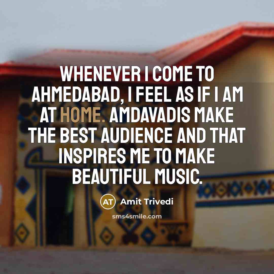 “Whenever I come to Ahmedabad, I feel as if I…” quote by Amit Trivedi