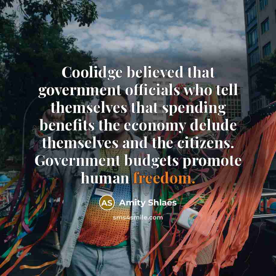 “Coolidge believed that government officials who tell themselves that spending…” quote by Amity Shlaes