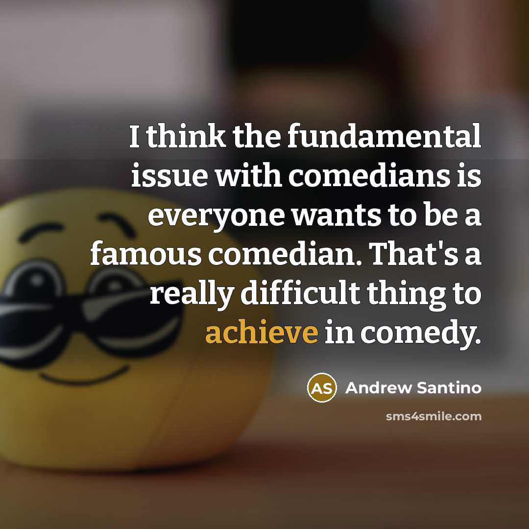 “I think the fundamental issue with comedians is everyone wants…” quote by Andrew Santino
