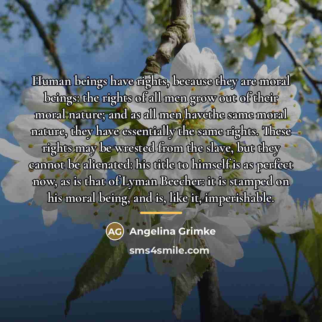 “Human beings have rights, because they are moral beings: the…” quote by Angelina Grimke