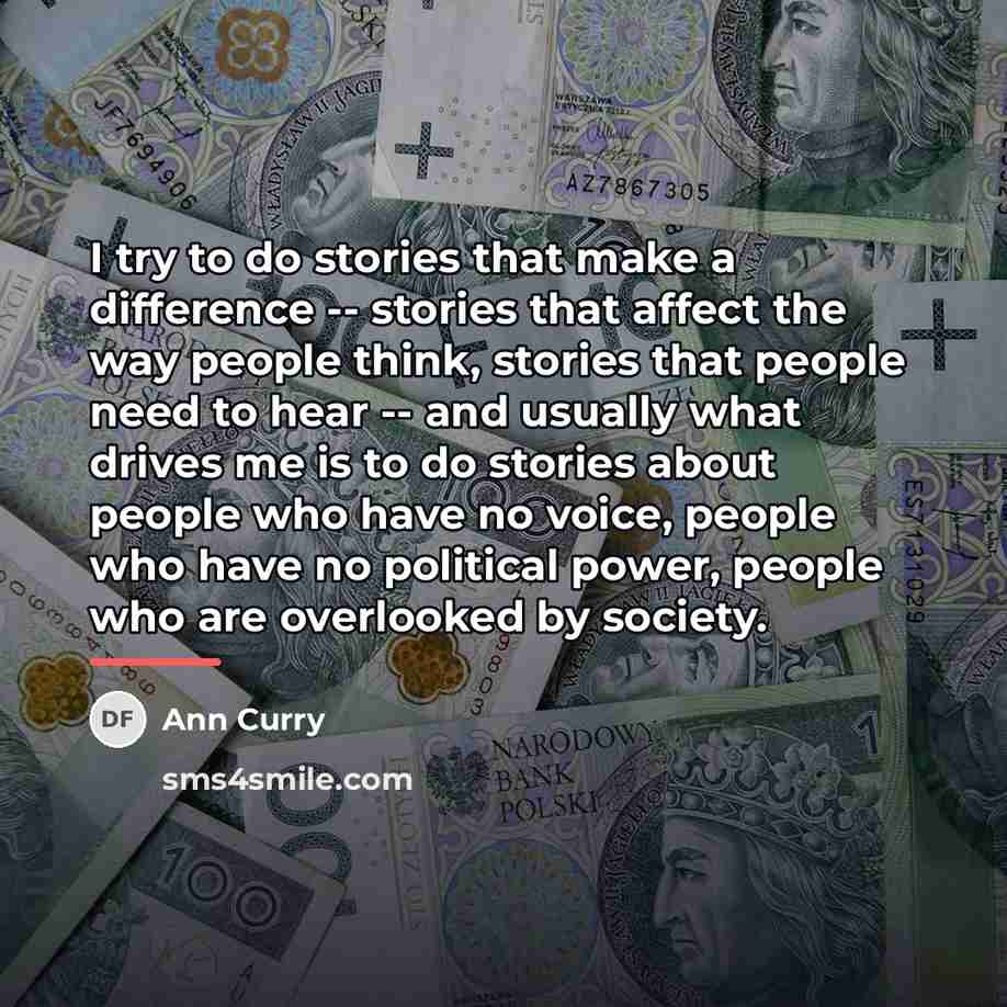 “I try to do stories that make a difference --…” quote by Ann Curry