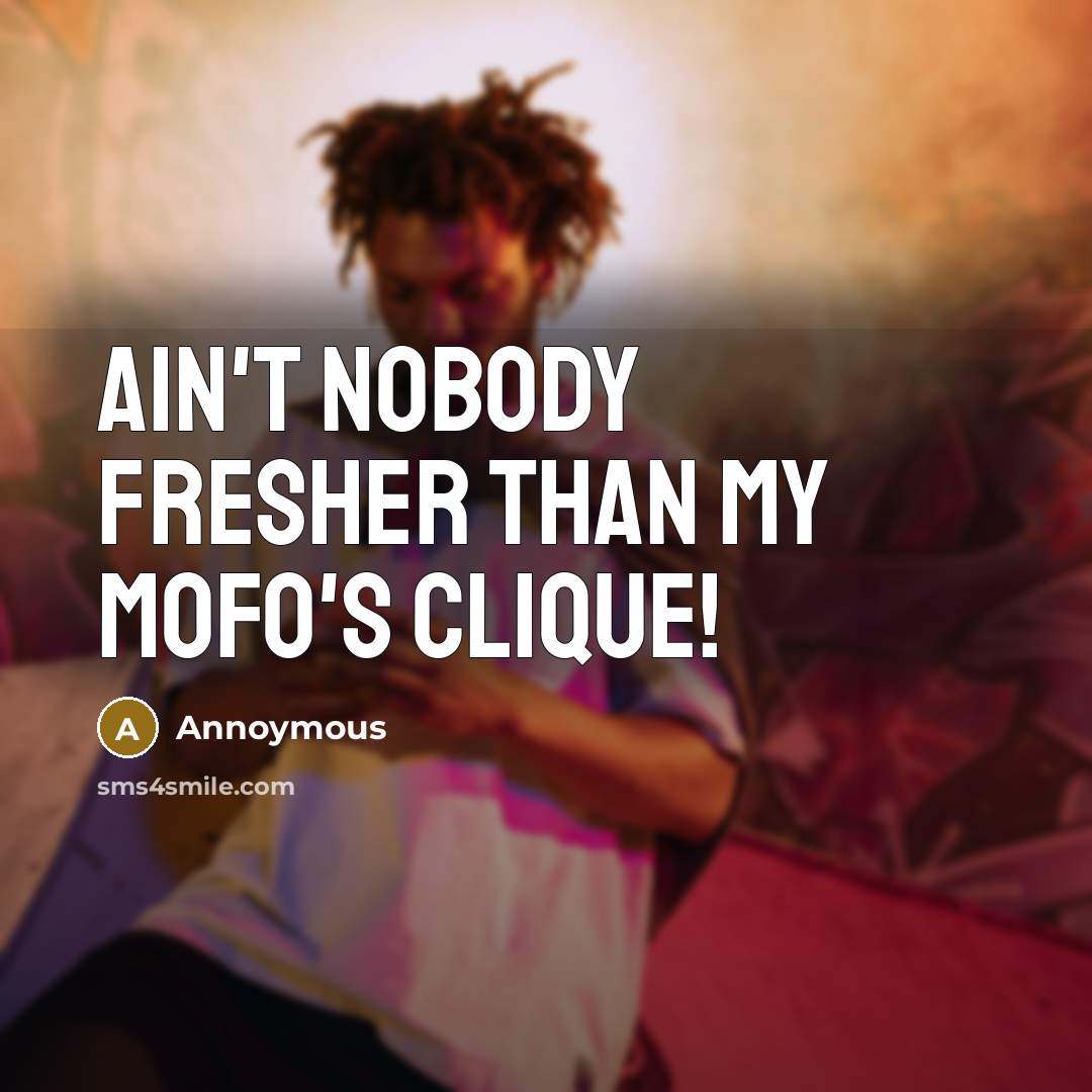 “Ain't nobody fresher than my mofo's Clique!…” quote by Annoymous