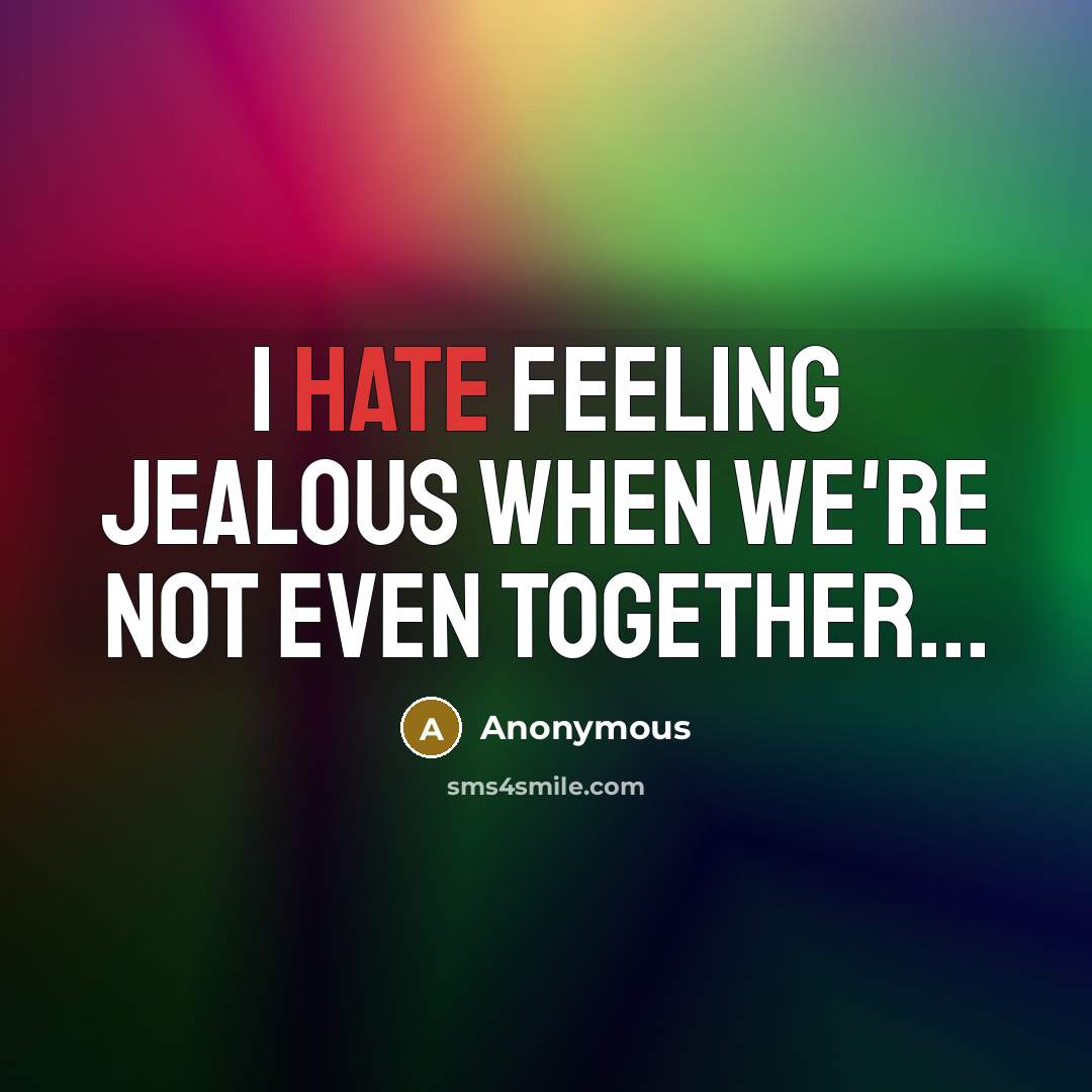 “I hate feeling jealous when we're not even together...…” quote by Anonymous