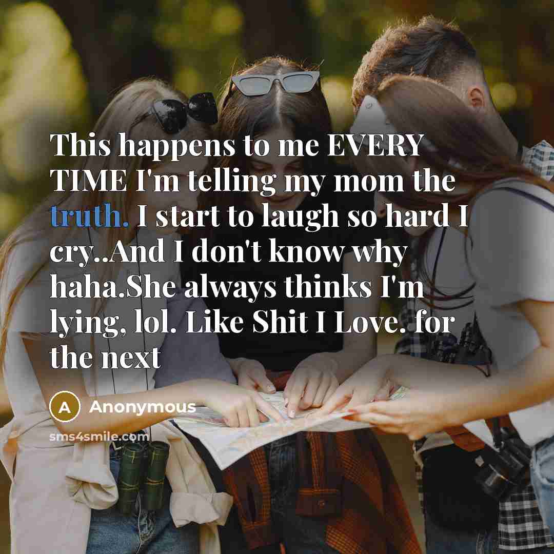 “This happens to me EVERY TIME I'm telling my mom…” quote by Anonymous