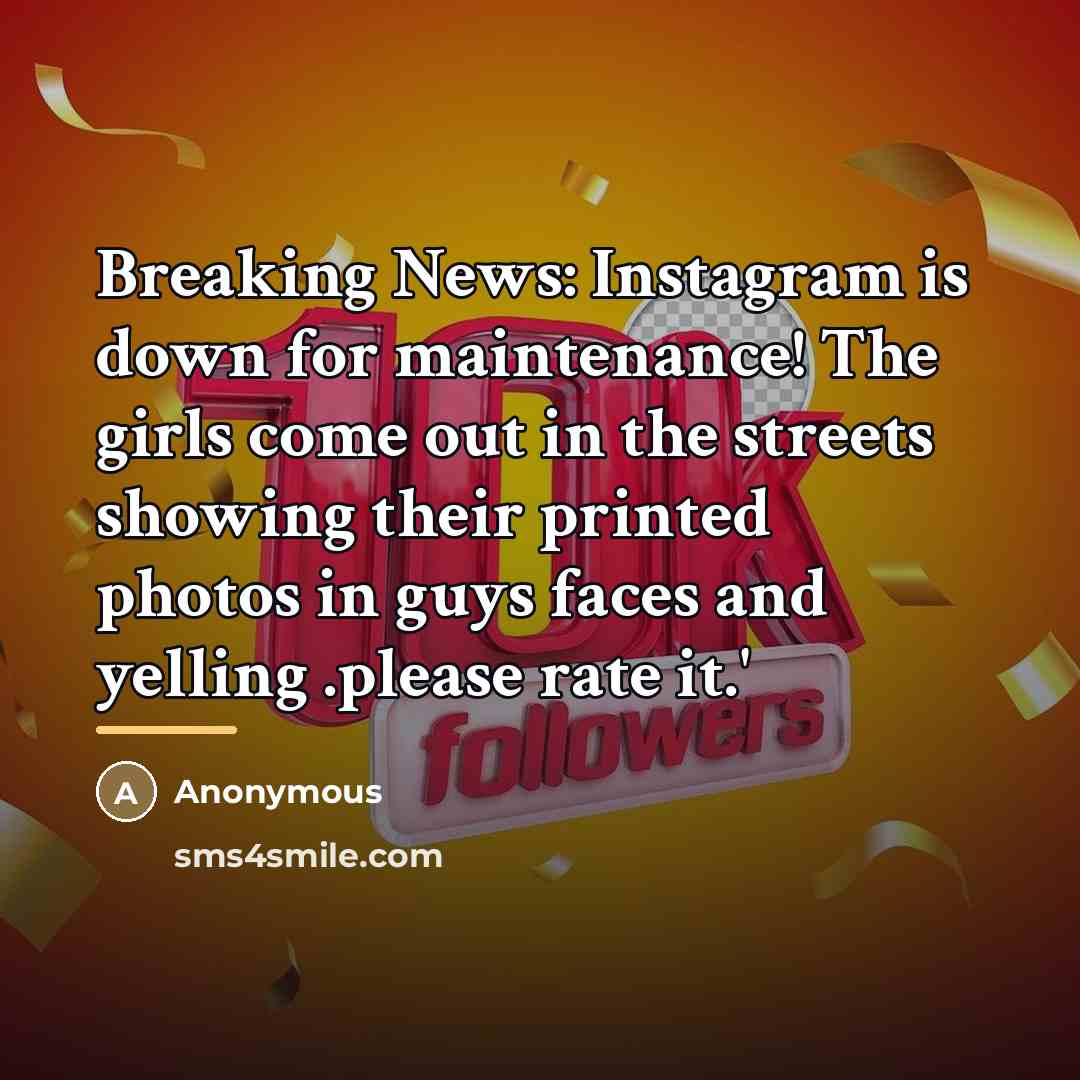 “Breaking News: Instagram is down for maintenance! The girls come…” quote by Anonymous