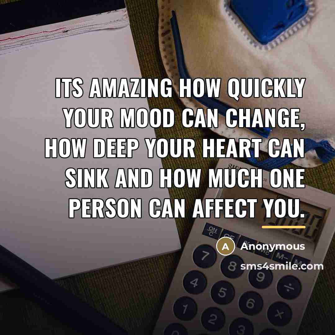 “Its amazing how quickly your mood can change, how deep…” quote by Anonymous