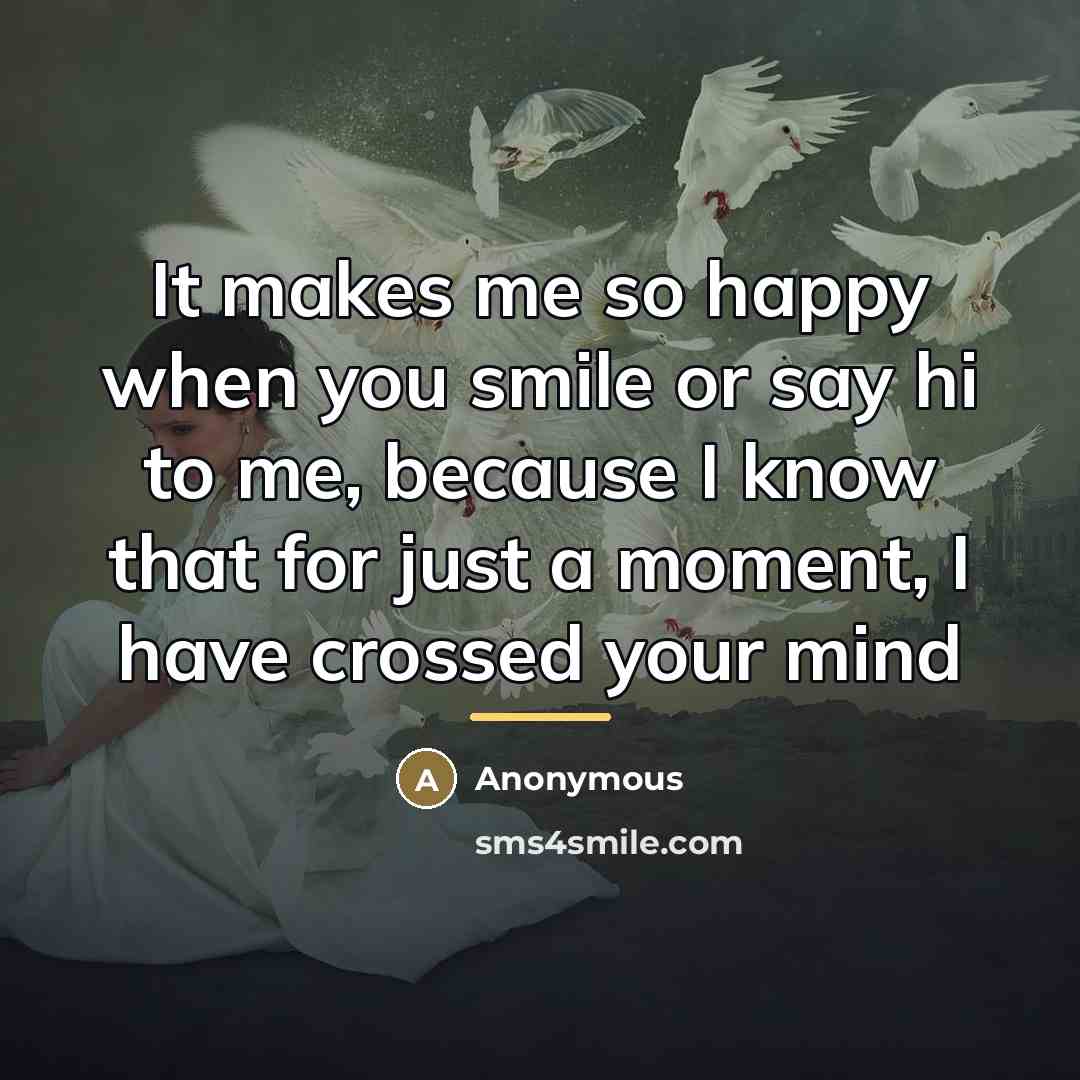 “It makes me so happy when you smile or say…” quote by Anonymous