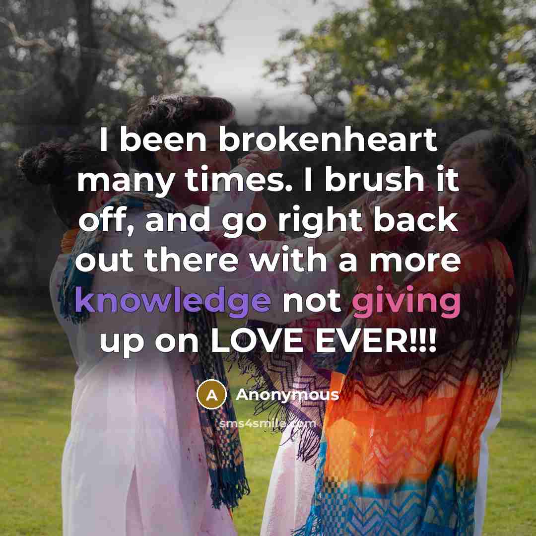 “I been brokenheart many times. I brush it off, and…” quote by Anonymous