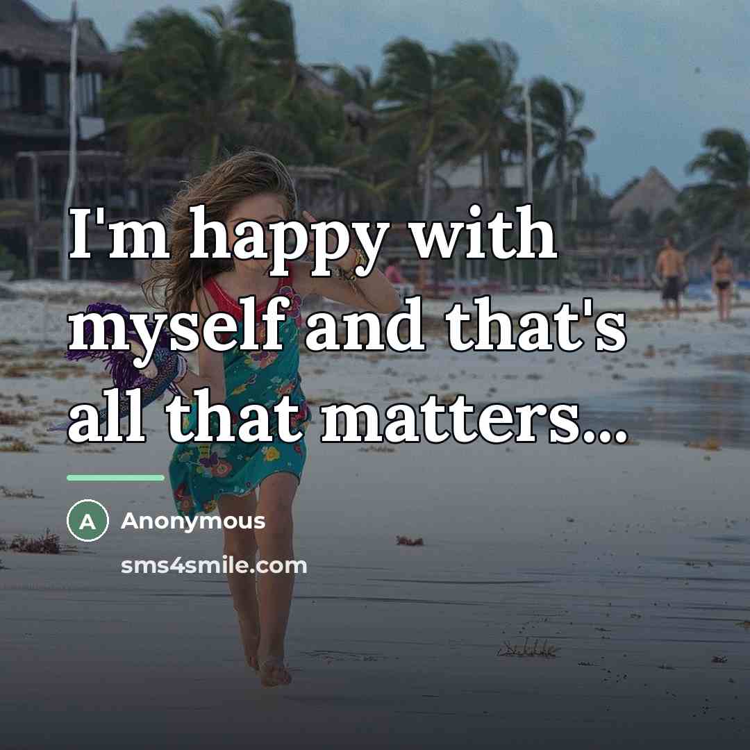 “I'm happy with myself and that's all that matters...…” quote by Anonymous