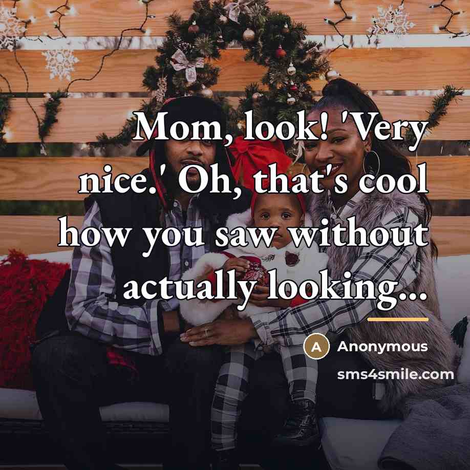 “Mom, look! 'Very nice.' Oh, that's cool how you saw…” quote by Anonymous