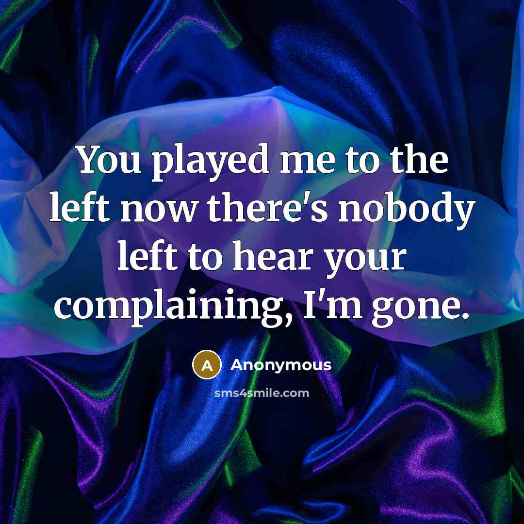 “You played me to the left now there's nobody left…” quote by Anonymous