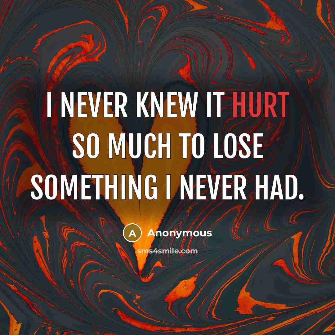 “I never knew it hurt so much to lose something…” quote by Anonymous
