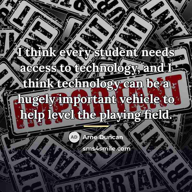 “I think every student needs access to technology, and I…” quote by Arne Duncan
