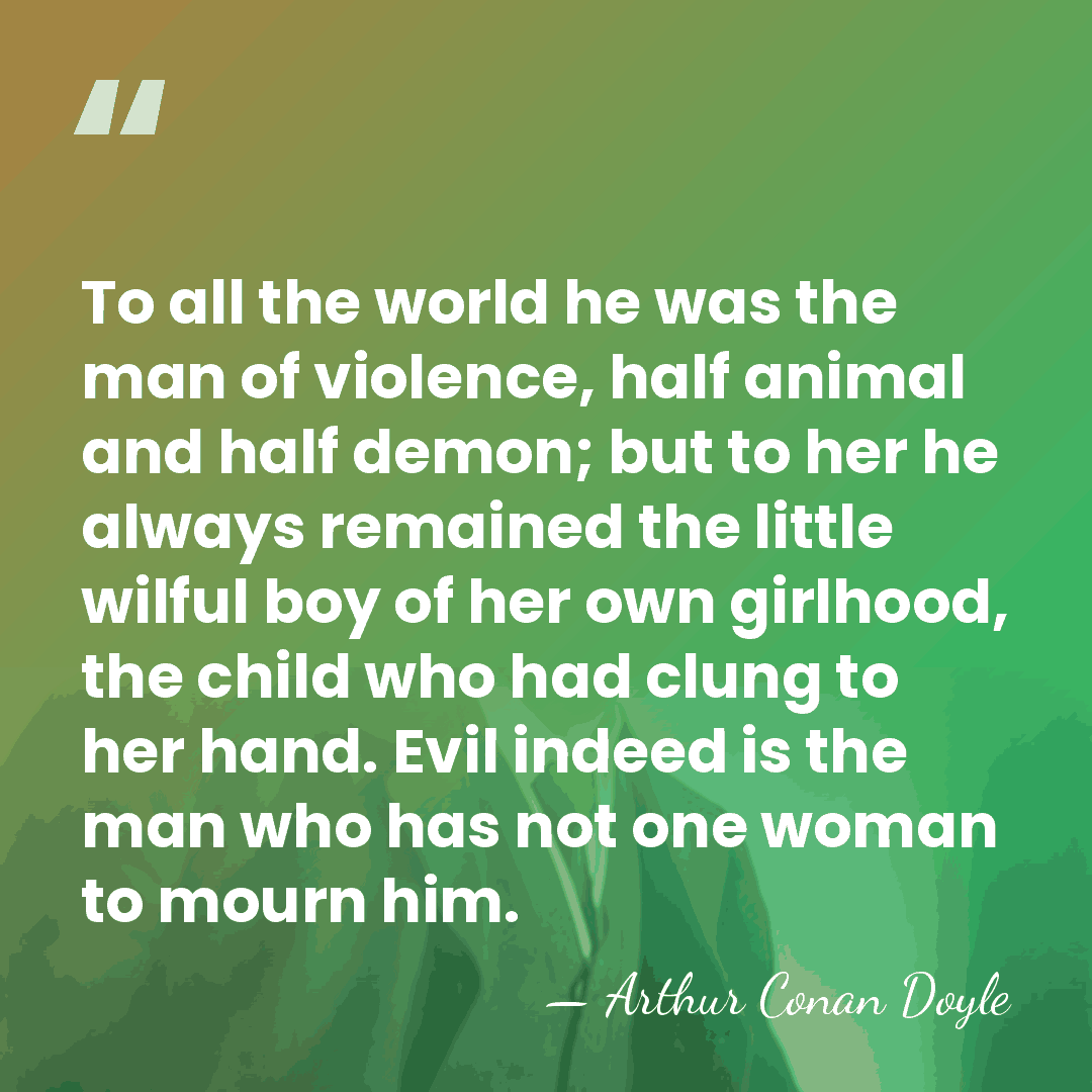 To all the world he was the man of violence, half animal&hellip; - Arthur Conan Doyle