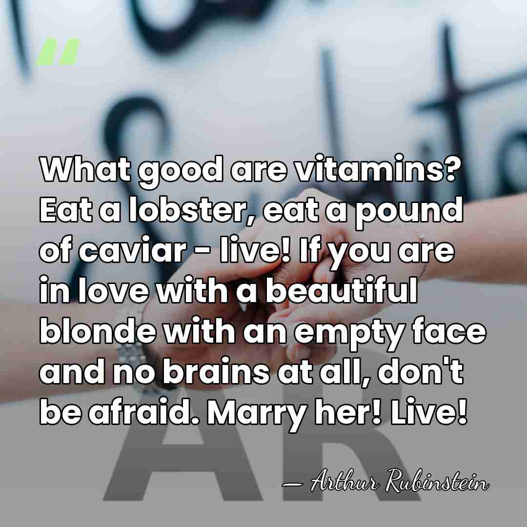 What good are vitamins? Eat a lobster, eat a pound of caviar&hellip; - Arthur Rubinstein