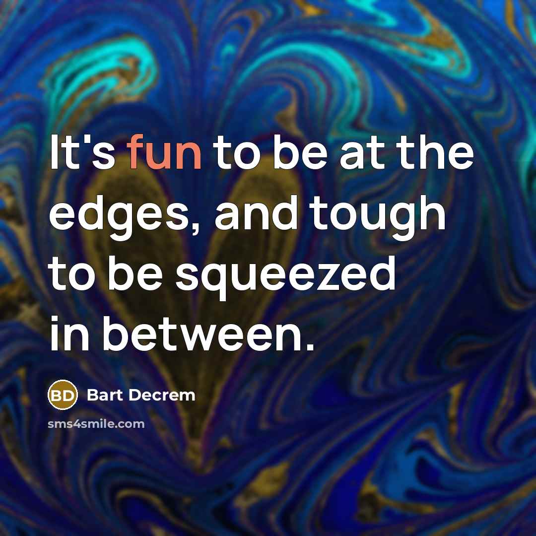 “It's fun to be at the edges, and tough to…” quote by Bart Decrem