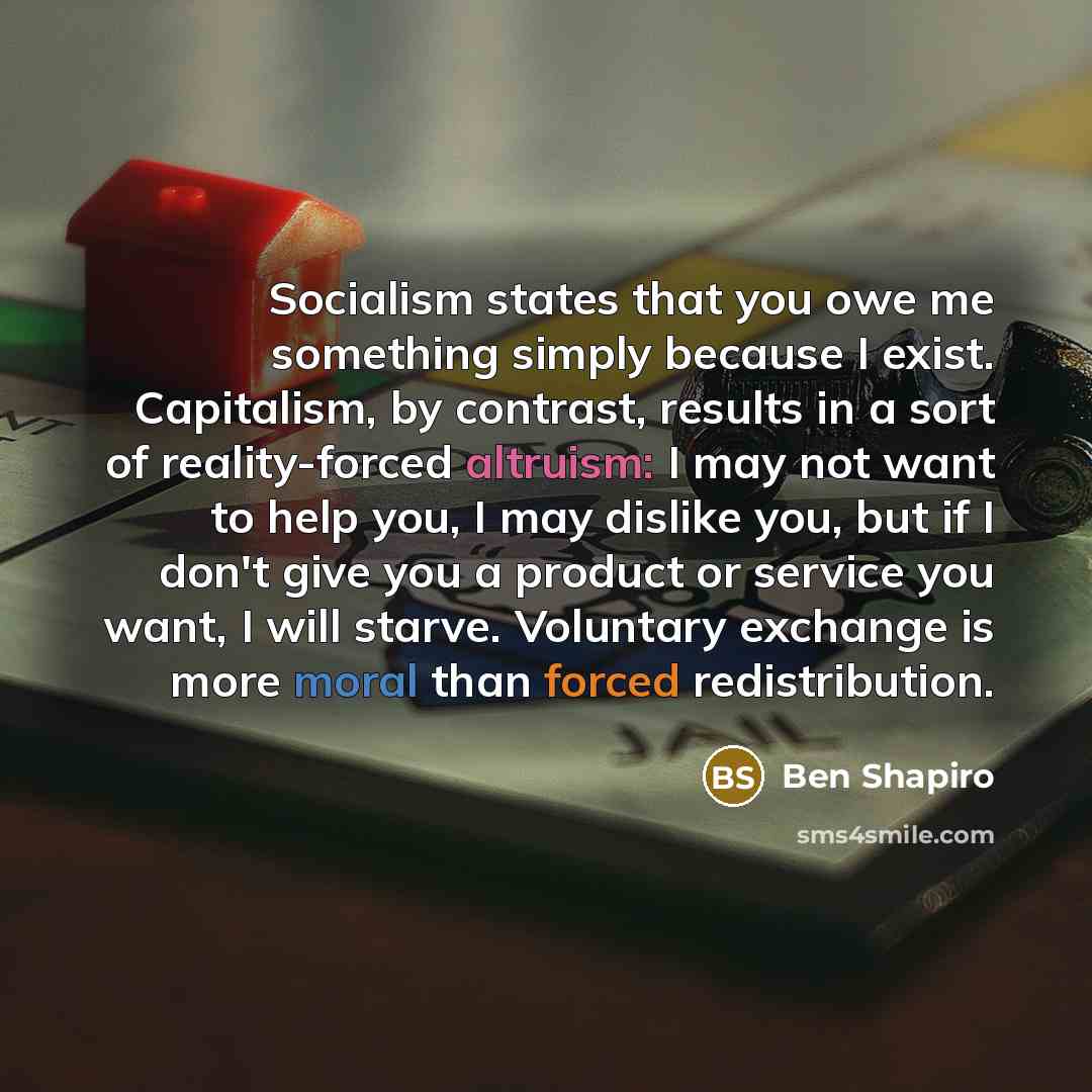 “Socialism states that you owe me something simply because I…” quote by Ben Shapiro