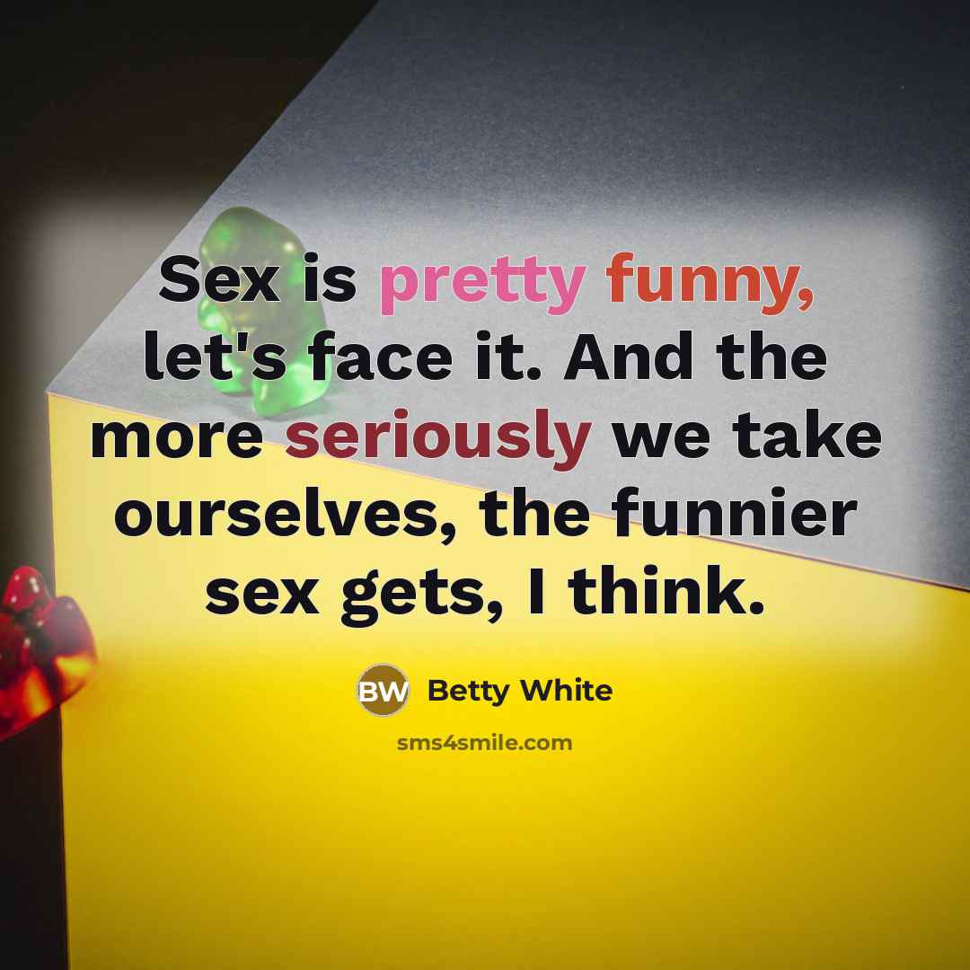 “Sex is pretty funny, let's face it. And the more…” quote by Betty White