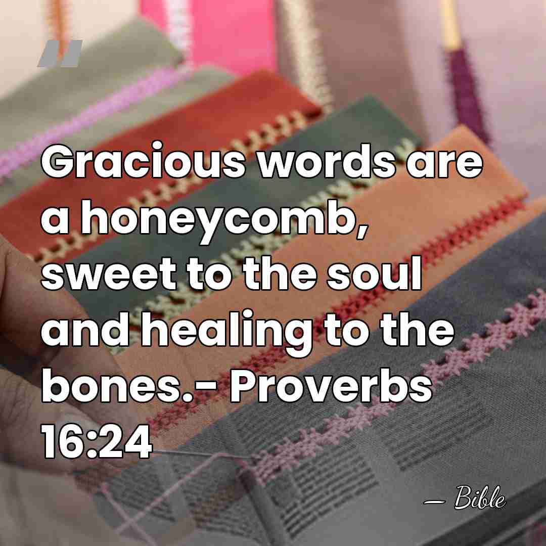 Gracious words are a honeycomb, sweet to the soul and healing to&hellip; - Bible