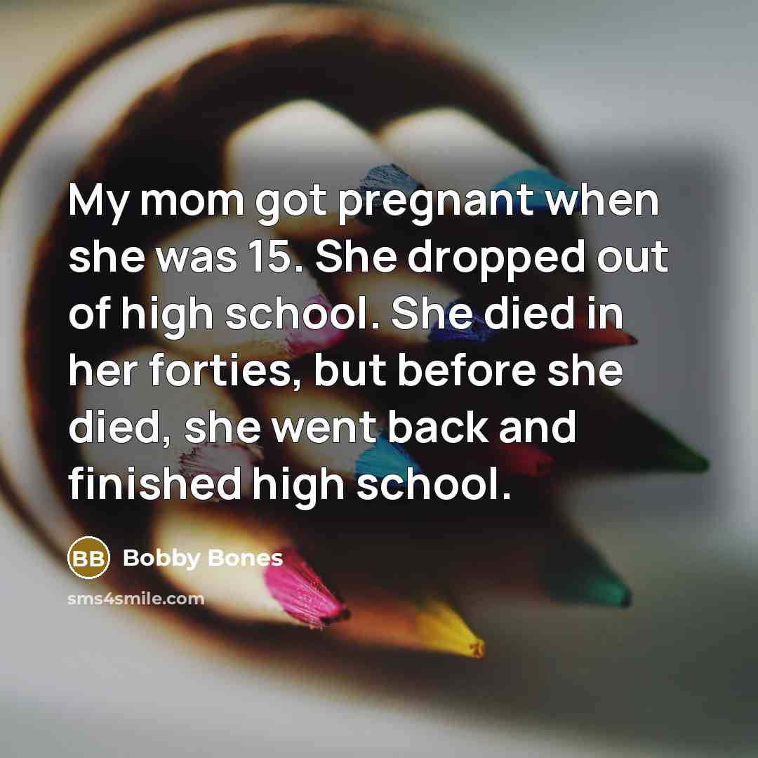 “My mom got pregnant when she was 15. She dropped…” quote by Bobby Bones