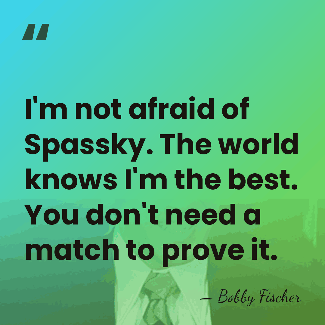 I'm not afraid of Spassky. The world knows I'm the best. You&hellip; - Bobby Fischer