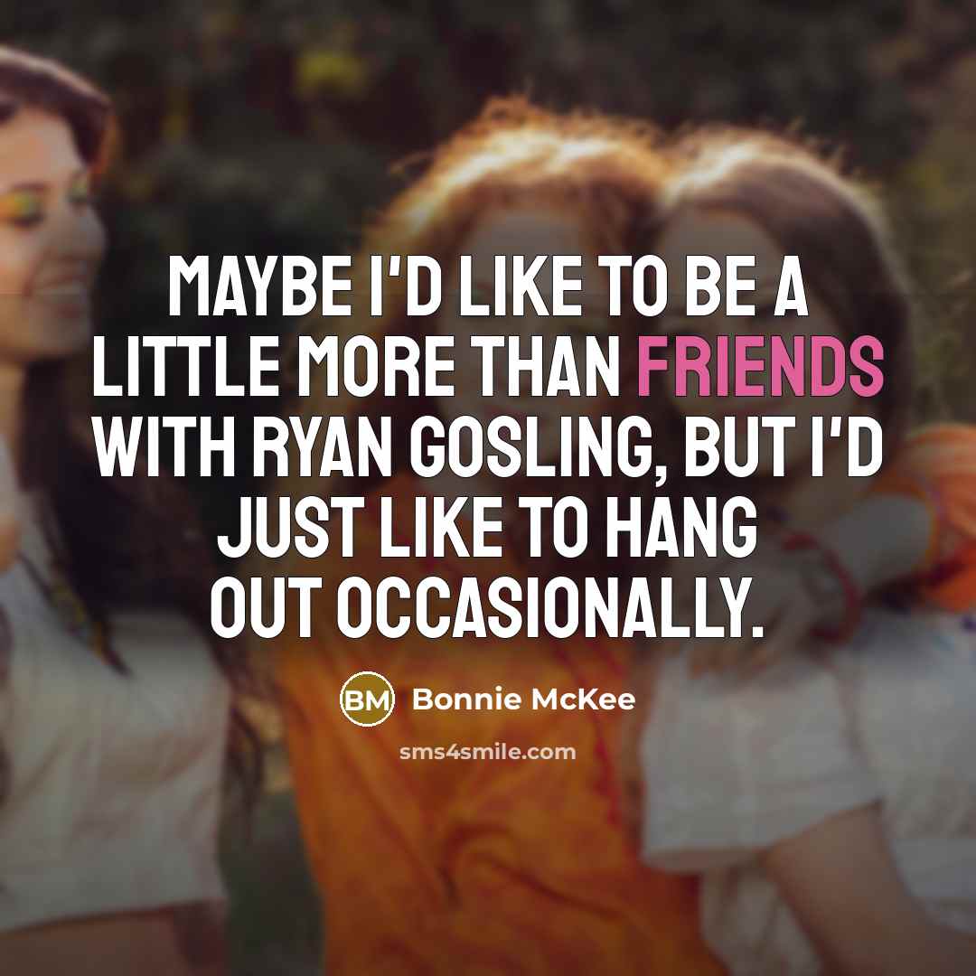 “Maybe I'd like to be a little more than friends…” quote by Bonnie McKee