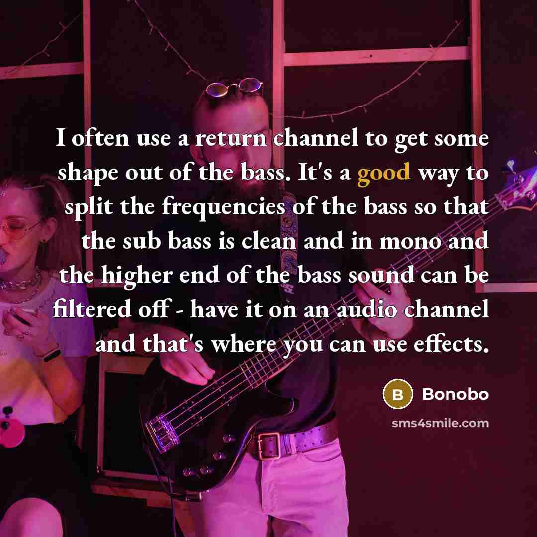 “I often use a return channel to get some shape…” quote by Bonobo