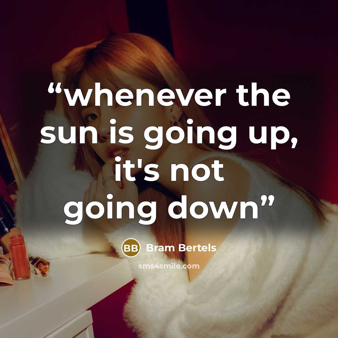 “whenever the sun is going up, it's not going down” quote by Bram Bertels