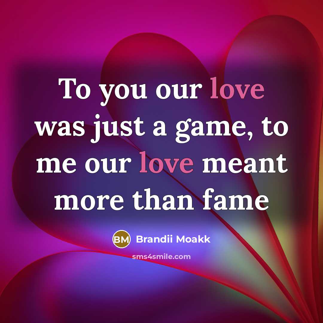 “To you our love was just a game, to me our love meant more than fame” quote by Brandii Moakk