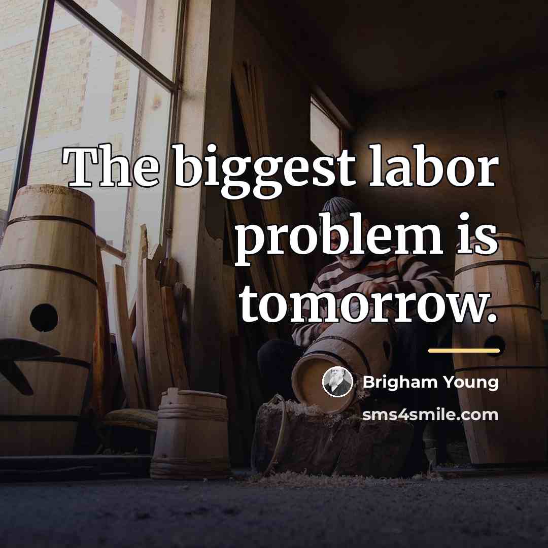 “The biggest labor problem is tomorrow.…” quote by Brigham Young