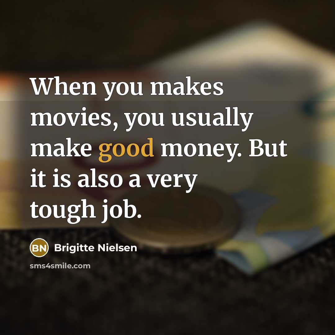 “When you makes movies, you usually make good money. But…” quote by Brigitte Nielsen