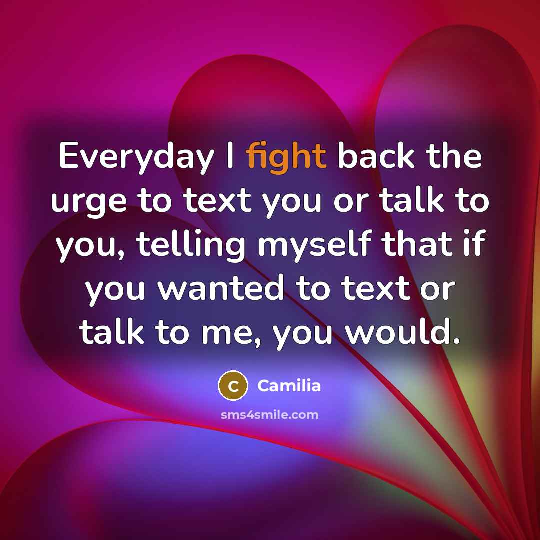 “Everyday I fight back the urge to text you or…” quote by Camilia